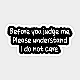 before you judge me, please understand i do not care Sticker